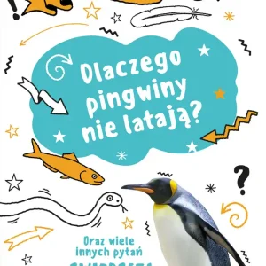 Mam pytanie. Dlaczego pingwiny nie latają? Oraz wiele innych pytań o zwierzęta Tylko dziś