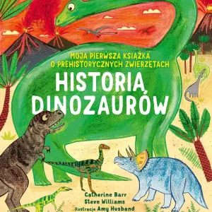 Niska cena Historia Dinozaurów. Moja pierwsza książka o prehistorycznych zwierzętach