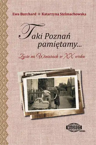 Taki Poznań pamiętamy... Życie na Winiarach w XX wieku Tylko do końca tygodnia