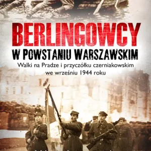Berlingowcy w Powstaniu Warszawskim. Walki na Pradze i przyczółku czerniakowskim we wrześniu 1944 ro Super okazja