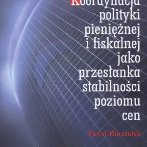 Bestseller Koordynacja polityki pieniężnej i fiskalnej jako przesłanka stabilności poziomu cen