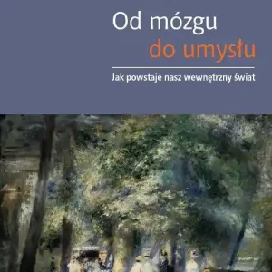 Od mózgu do umysłu Jak powstaje nasz wewnętrzny świat Tani