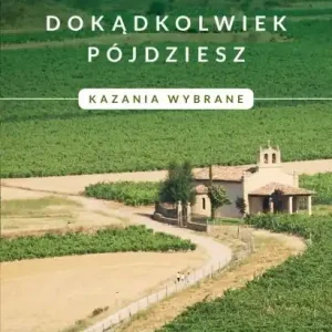 Dokądkolwiek pójdziesz. Kazania wybrane. Dodaj do koszyka