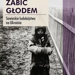 Zamów dziś Zabić głodem. Sowieckie ludobójstwo na Ukrainie
