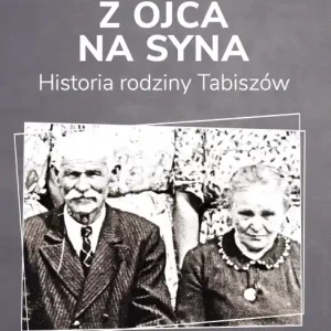 Z ojca na syna. Historia rodziny Tabiszów Zamów teraz