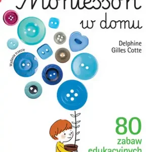 Nie przegap Montessori w domu 80 zabaw edukacyjnych dla dzieci od 3 do 7 lat