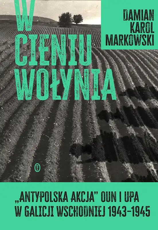 W cieniu Wołynia. Antypolska akcja OUN i UPA w Galicji Wschodniej 1943–1945 Oferta