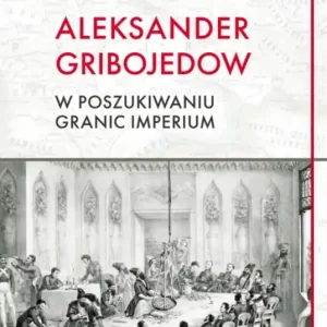 Szybka wysyłka Aleksander Gribojedow. W poszukiwaniu granic imperium