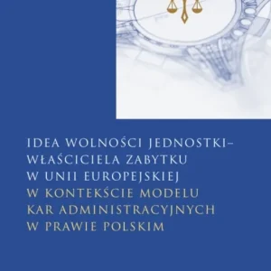 Idea wolności jednostki – właściciela zabytku w Unii Europejskiej. w kontekście modelu kar administracyjnych w prawie polskim Bezpieczne zakupy