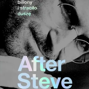 After Steve. Jak Apple zgarnęło biliony.. Do wyczerpania zapasów