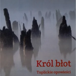 Nowość Król błot. Tuplickie opowieści