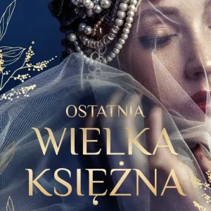 Kup online Ostatnia wielka księżna. Powieść o Oldze Romanowej, Carskiej Rosji i rewolucji