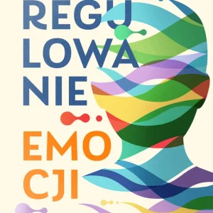 Dodaj do koszyka Regulowanie emocji. Przewodnik po uczuciach, ciele i zachowaniach