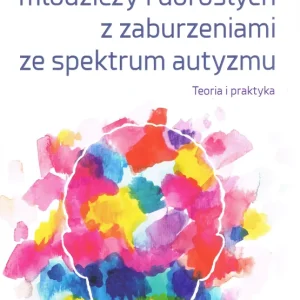 Wsparcie młodzieży i dorosłych z zaburzeniami autyzmu. Teoria i praktyka Premium