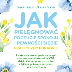 Nowy Jak pielęgnować poczucie spokoju i pewności siebie. Praktyczny poradnik
