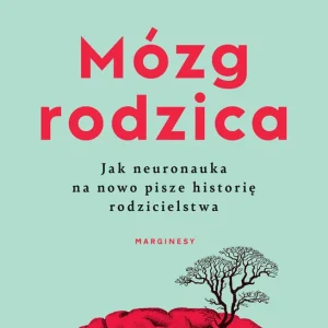 Dodaj do koszyka Mózg rodzica. Jak neuronauka na nowo pisze historię rodzicielstwa
