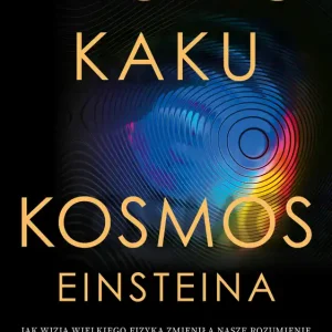 Nowy Kosmos Einsteina. Jak wizja wielkiego fizyka zmieniła nasze rozumienie czasu i przestrzeni