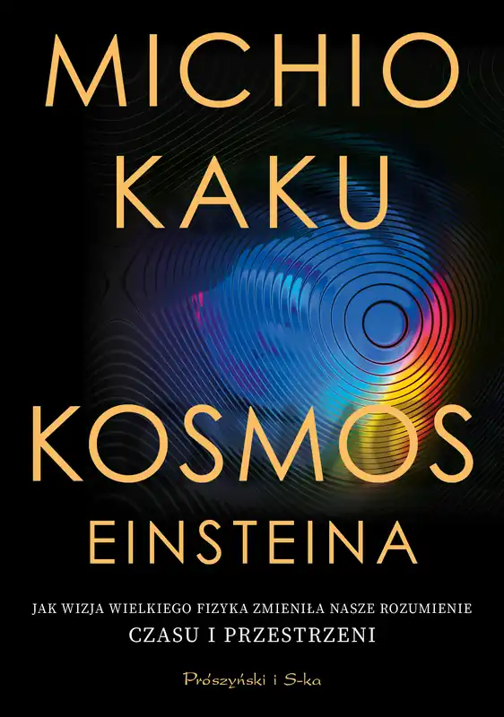 Nowy Kosmos Einsteina. Jak wizja wielkiego fizyka zmieniła nasze rozumienie czasu i przestrzeni