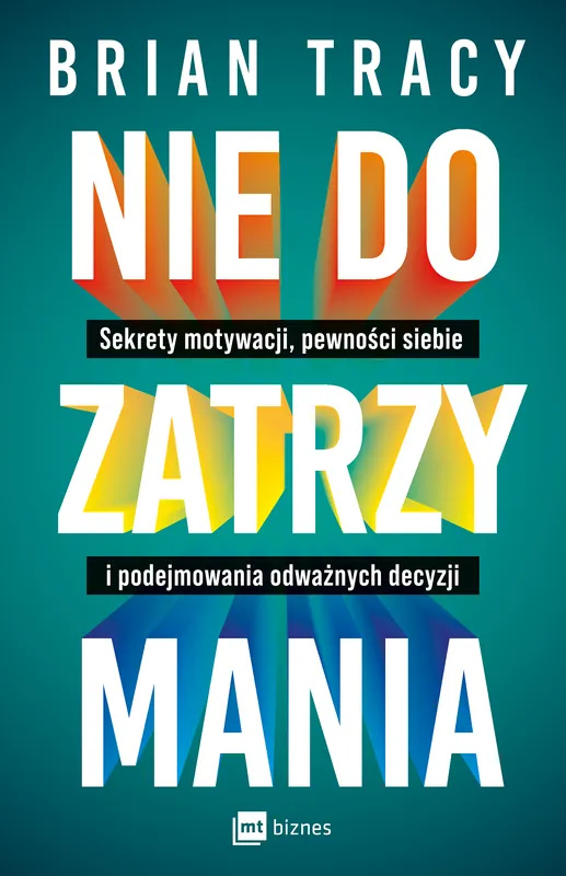 Nie do zatrzymania. Sekrety motywacji, pewności siebie i podejmowania odważnych decyzji Dodaj do koszyka