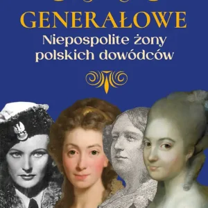 Generałowe. Niepospolite żony polskich dowódców Dodaj do koszyka
