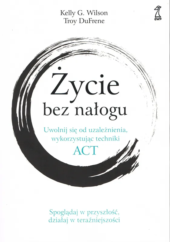 Sprawdź teraz Życie bez nałogu. Uwolnij się od uzależnienia, wykorzystując techniki ACT