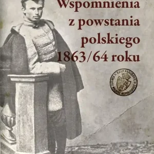 Wspomnienia z powstania polskiego 1863/64 roku Nie przegap