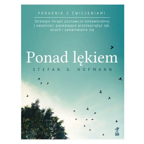 Ponad lękiem. Strategie terapii poznawczo-behawioralnej i uważności pozwalające przezwyciężyć lęk, strach i zamartwianie się (wyd. 2024) Kup online