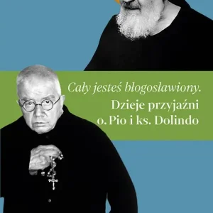 Tylko dziś Cały jesteś błogosławiony. Dzieje przyjaźni o. Pio i ks. Dolindo