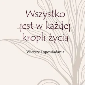 Wszystko jest w każdej kropli życia. Wiersze i opowiadania Rabat