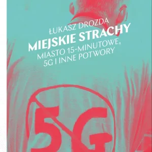 Miejskie strachy. Miasto 15-minutowe, 5G oraz inne potwory Oferta