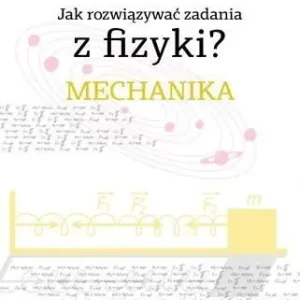 Jak rozwiązywać zadania z fizyki? Mechanika Darmowa dostawa