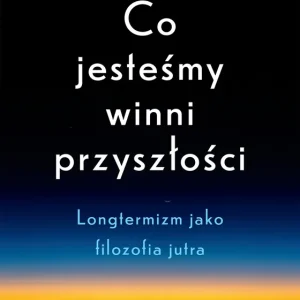 Cena promocyjna Co jesteśmy winni przyszłości. Longtermizm jako filozofia jutra