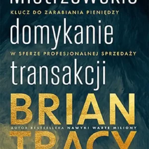 Dostępne od ręki Mistrzowskie domykanie transakcji. Klucz do zarabiania pieniędzy w sferze profesjonalnej sprzedaży