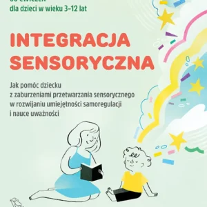 Darmowa dostawa Integracja sensoryczna. Jak pomóc dziecku z zaburzeniami przetwarzania sensorycznego w rozwijaniu umiejętności samoregulacji w nauce uważności